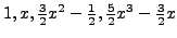 $ 1, x, \frac{3}{2}x^2 - \frac{1}{2},
\frac{5}{2} x^3 - \frac{3}{2} x$