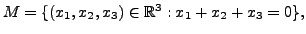 $ M = \{ (x_1, x_2, x_3) \in {\mathbb{R}}^3 : x_1 + x_2 + x_3 = 0 \},$