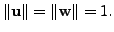 $ \Vert {\mathbf u}\Vert = \Vert {\mathbf w}\Vert = 1.$