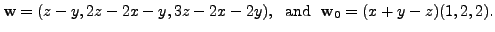 $\displaystyle {\mathbf w}= (z-y, 2z - 2x - y, 3z - 2x - 2y), \;{\mbox{ and }} \;
{\mathbf w}_0 = (x+y-z)(1,2,2).$