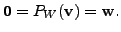 $ {\mathbf 0}= P_W({\mathbf v}) = {\mathbf w}.$