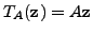 $ T_A({\mathbf z}) = A {\mathbf z}$