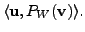 $\displaystyle \langle {\mathbf u}, P_W({\mathbf v}) \rangle.$