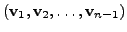 $ ( {\mathbf v}_1, {\mathbf v}_2, \ldots, {\mathbf v}_{n-1})$