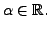 $ \alpha \in {\mathbb{R}}.$