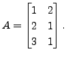 $ A = \begin{bmatrix}1 & 2
\\ 2 & 1 \\ 3 & 1 \end{bmatrix}.$