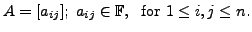 $ A= [a_{ij}]; \; a_{ij} \in {\mathbb{F}}, \; {\mbox{ for }} 1 \leq i, j \leq n.$