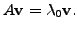 $ A {\mathbf v}= \lambda_0 {\mathbf v}.$