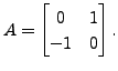 $ A = \begin{bmatrix}0 & 1 \\ -1 & 0 \end{bmatrix}.$