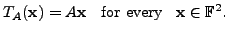 $\displaystyle T_A({\mathbf x}) = A {\mathbf x}\;\;
{\mbox{ for every }} \;\; {\mathbf x}\in {\mathbb{F}}^2.$