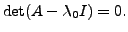 $ \det(A - {\lambda}_0 I) = 0.$