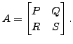 $ A = \begin{bmatrix}P&Q\\ R&S\end{bmatrix}.$