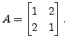 $ A = \begin{bmatrix}1 & 2 \\ 2 & 1 \end{bmatrix}.$