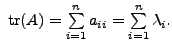 $ {\mbox{ tr}}(A) =
\sum\limits_{i=1}^n a_{ii} = \sum\limits_{i=1}^n \lambda_i.$