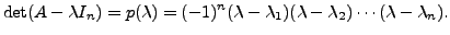 $\displaystyle \det (A - \lambda I_n) = p({\lambda}) = (-1)^n (\lambda - \lambda_1) (\lambda - \lambda_2) \cdots (\lambda - \lambda_n).$