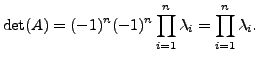 $\displaystyle \det (A) = (-1)^n (-1)^n \prod_{i=1}^n \lambda_i = \prod_{i=1}^n
\lambda_i.$