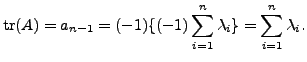 $\displaystyle {\mbox{tr}}(A)= a_{n-1} = (-1) \{ (-1)\sum\limits_{i=1}^n
\lambda_i \} = \sum\limits_{i=1}^n \lambda_i.$