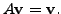 $ A {\mathbf v}= {\mathbf v}.$