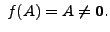 $ \; f(A) = A \neq {\mathbf 0}.$