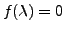 $ f({\lambda}) = 0$