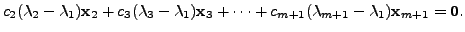 $\displaystyle c_2 (\lambda_2 - \lambda_1 ) {\mathbf x}_2 + c_3 (\lambda_3 - \la...
...+
\cdots + c_{m+1} (\lambda_{m+1} - \lambda_1) {\mathbf x}_{m+1} = {\mathbf 0}.$