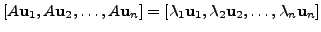 $\displaystyle [A {\mathbf u}_1, A {\mathbf u}_2, \ldots, A {\mathbf u}_n]
= [{\...
..._1 {\mathbf u}_1, {\lambda}_2 {\mathbf u}_2, \ldots, {\lambda}_n {\mathbf u}_n]$