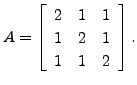 $ A=\left[\begin{array}{ccc}2 & 1 & 1\\ 1 & 2 & 1\\ 1 & 1
& 2 \end{array}\right].$