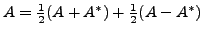 $ A = \frac{1}{2}(A + A^*) + \frac{1}{2}(A - A^*) $