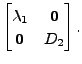 $\displaystyle \begin{bmatrix}{\lambda}_1 & {\mathbf 0}\\ {\mathbf 0}& D_2 \end{bmatrix}.$