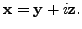 $ {\mathbf x}= {\mathbf y}+ i {\mathbf z}.$