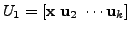 $ U_1 = [ {\mathbf x}\; {\mathbf u}_2 \; \cdots {\mathbf u}_k ]$