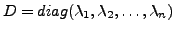 $ D= diag(\lambda_1, \lambda_2, \ldots, \lambda_n)$