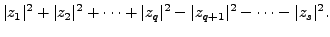 $\displaystyle \vert z_1\vert^2 + \vert z_2\vert^2 + \cdots + \vert z_q\vert^2 - \vert z_{q+1}\vert^2 - \cdots - \vert z_s\vert^2.$