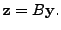 $ {\mathbf z}= B {\mathbf y}.$