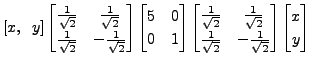 $\displaystyle [x, \;\; y] \begin{bmatrix}\frac{1}{\sqrt{2}} & \frac{1}{\sqrt{2}...
...\sqrt{2}} &
-\frac{1}{\sqrt{2}} \end{bmatrix} \begin{bmatrix}x\\ y\end{bmatrix}$