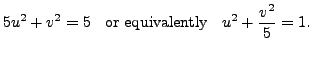 $\displaystyle 5 u^2 + v^2 = 5 \;\; {\mbox{ or equivalently }} \;\; u^2 +
\frac{v^2}{5} = 1.$