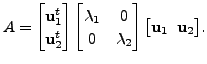 $\displaystyle A = \begin{bmatrix}{\mathbf u}_1^t \\ {\mathbf u}_2^t \end{bmatri...
...\ 0 & {\lambda}_2 \end{bmatrix} \bigl[ {\mathbf u}_1 \;\; {\mathbf u}_2 \bigr].$