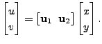 $ \begin{bmatrix}u \\ v \end{bmatrix} = \bigl[ {\mathbf u}_1 \;\; {\mathbf u}_2 \bigr]
\begin{bmatrix}x \\ y \end{bmatrix}.$