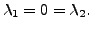 $ {\lambda}_1 = 0 = {\lambda}_2.$