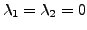 $ {\lambda}_1= {\lambda}_2 =0$