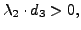 $ {\lambda}_2 \cdot d_3 > 0,$