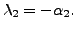 $ \lambda_2 = - \alpha_2.$