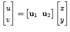 $\displaystyle \begin{bmatrix}u \\ v \end{bmatrix} = \bigl[ {\mathbf u}_1 \;\; {\mathbf u}_2 \bigr]
\begin{bmatrix}x \\ y \end{bmatrix}$