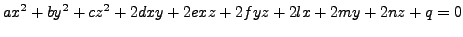 $\displaystyle a x^2 + b y^2 + c z^2 + 2 d x y + 2e x z + 2 f y z + 2 l x + 2 m y + 2 n z + q = 0$