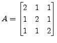 $ A = \begin{bmatrix}2 & 1 & 1 \\ 1 & 2 & 1 \\ 1 & 1 & 2 \end{bmatrix}$