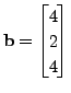 $ {\mathbf b}= \begin{bmatrix}4 \\ 2 \\ 4 \end{bmatrix}$