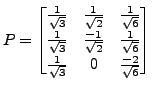 $ P = \begin{bmatrix}\frac{1}{\sqrt{3}} &
\frac{1}{\sqrt{2}} & \frac{1}{\sqrt{6}...
...rac{1}{\sqrt{6}} \\
\frac{1}{\sqrt{3}} & 0 & \frac{-2}{\sqrt{6}} \end{bmatrix}$