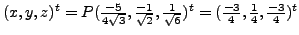 $ (x, y, z)^t = P ( \frac{-5}{4 \sqrt{3}}, \frac{-1}{\sqrt{2}}, \frac{1}{\sqrt{6}})^t = ( \frac{-3}{4}, \frac{1}{4},
\frac{-3}{4})^t$