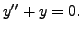 $ y^{\prime\prime} + y = 0.$