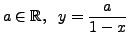 $ a \in {\mathbb{R}}, \;\; y = \displaystyle\frac{a}{1 - x}$